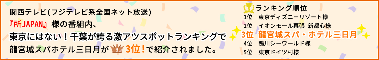 『所JAPAN』様の番組内、東京にはない！千葉が誇る激アツスポットランキングで龍宮城スパホテル三日月が3位で紹介されました。